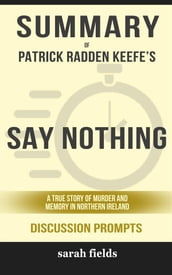 Summary of Patrick Radden Keefe s Say Nothing: A True Story of Murder and Memory in Northern Ireland: Discussion Prompts