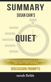 Summary of Quiet: The Power of Introverts in a World That Can t Stop Talking by Susan Cain (Discussion Prompts)