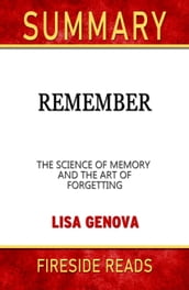Summary of Remember: The Science of Memory and the Art of Forgetting by Lisa Genova