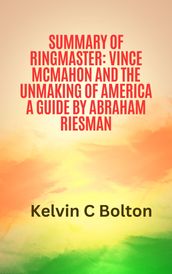 Summary of Ringmaster: Vince McMahon and the Unmaking of America A Guide By Abraham Riesman