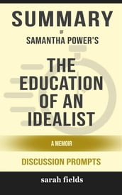 Summary of Samantha Power s The Education of an Idealist: A Memoir: Discussion prompts