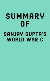 Summary of Sanjay Gupta s World War C
