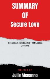 Summary of Secure Love Create a Relationship That Lasts a Lifetime By Julie Menanno