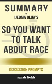 Summary of So You Want to Talk About Race by Ijeoma Oluo (Discussion Prompts)