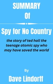 Summary of Spy for No Country the story of ted hall the teenage atomic spy who may have saved the world By Dave Lindorff