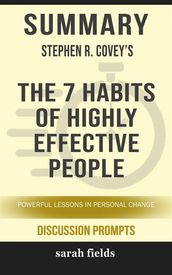 Summary of Stephen Covey s The 7 Habits of Highly Effective People: The powerful lessons of personal change (Discussion Prompts)