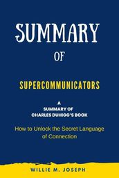 Summary of Supercommunicators by Charles Duhigg: How to Unlock the Secret Language of Connection
