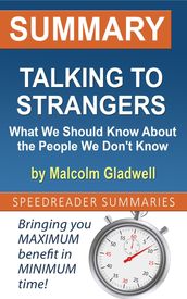 Summary of Talking to Strangers: What We Should Know About the People We Don t Know by Malcolm Gladwell