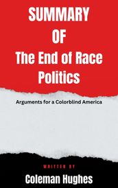 Summary of The End of Race Politics Arguments for a Colorblind America By Coleman Hughes
