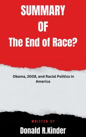 Summary of The End of Race? Obama, 2008, and Racial Politics in America By Donald R.Kinder