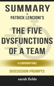 Summary of The Five Dysfunctions of a Team: A Leadership Fable by Patrick Lencioni (Discussion Prompts)