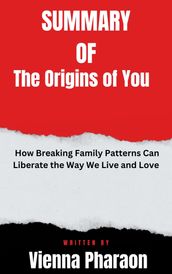 Summary of The Origins of You How Breaking Family Patterns Can Liberate the Way We Live and Love By Vienna Pharaon