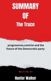 Summary of The Truce progressives,centrist and the future of the Democratic party By Hunter Walker