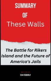 Summary of These Walls The Battle for Rikers Island and the Future of America s Jails By Eva Fedderly