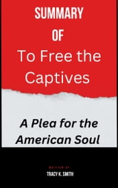 Summary of To Free the Captives A Plea for the American Soul By Tracy K. Smith