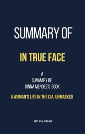 Summary of In True Face by Jonna Mendez: A Woman s Life in the CIA, Unmasked