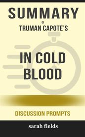 Summary of Truman Capote s In Cold Blood: A True Account of a Multiple Murder and Its Consequences (Discussion Prompts)