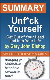Summary of Unf*ck Yourself: Get Out of Your Head and into Your Life by Gary John Bishop