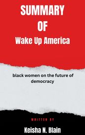 Summary of Wake Up America black women on the future of democracy By Keisha N. Blain