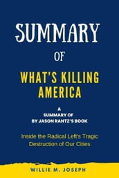 Summary of What s Killing America by Jason Rantz: Inside the Radical Left s Tragic Destruction of Our Cities