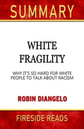 Summary of White Fragility: Why It s So Hard for White People to Talk About Racism by Robin DiAngelo (Fireside Reads)
