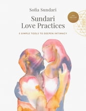 Sundari Love Practices: 5 Simple Tools to Deepen Intimacy