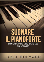 Suonare il pianoforte. Con domande e risposte sul pianoforte