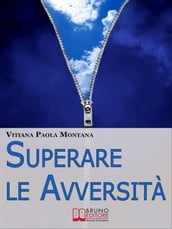 Superare le Avversità. Come Confrontarsi con la Realtà Quotidiana Liberi da Paure, Stress e Frustrazioni. (Ebook Italiano - Anteprima Gratis)