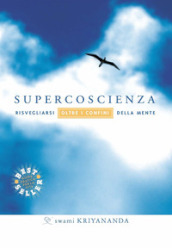 Supercoscienza. Risvegliarsi oltre i confini della mente