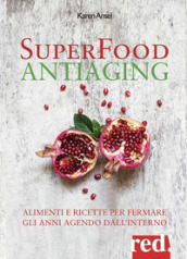 Superfood antiaging. Come fermare gli anni agendo dall interno