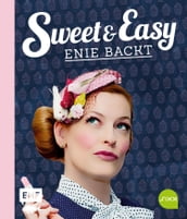 Sweet and Easy - Enie backt: Rezepte zum Fest fürs ganze Jahr