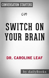 Switch On Your Brain: The Key to Peak Happiness, Thinking, and Healthby Dr. Caroline Leaf Conversation Starters