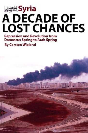 Syria: A Decade of Lost Chances: Repression and Revolution from Damascus Spring to Arab Spring - Carsten Wieland
