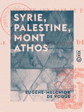 Syrie, Palestine, Mont Athos - Voyage aux pays du passé