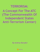 TERRORISM: A Concept For The ATC (The Commonwealth Of Independent States Anti-Terrorism Center)