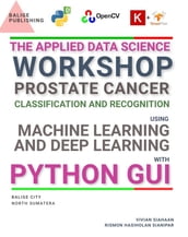 THE APPLIED DATA SCIENCE WORKSHOP: PROSTATE CANCER CLASSIFICATION AND RECOGNITION USING MACHINE LEARNING AND DEEP LEARNING WITH PYTHON GUI