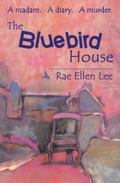 THE BLUEBIRD HOUSE. A Madam. A Diary. A Murder.