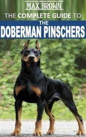 THE COMPLETE GUIDE TO THE DOBERMAN PINSCHERS