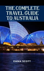 THE COMPLETE TRAVEL GUIDE TO AUSTRALIA