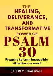 THE HEALING, DELIVERANCE, AND TRANSFORMATIVE POWER OF PSALM 30