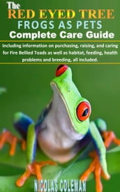 THE RED EYED TREE FROGS AS PETS COMPLETE CARE GUIDE