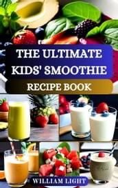 THE ULTIMATE KIDS  SMOOTHIE RECIPE BOOK