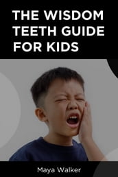 THE WISDOM TEETH GUIDE FOR KIDS
