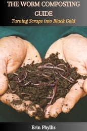 THE WORM COMPOSTING GUIDE: Turning Scraps into Black Gold