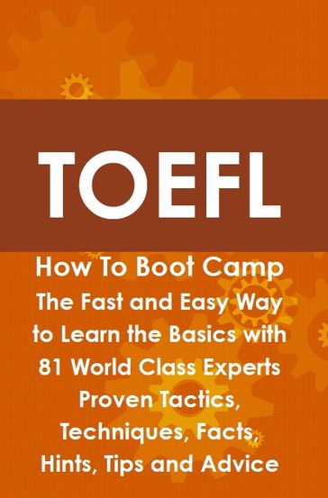 TOEFL How To Boot Camp: The Fast and Easy Way to Learn the Basics with 81 World Class Experts Proven Tactics, Techniques, Facts, Hints, Tips and Advice - Helen Culver