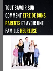 TOUT SAVOIR SUR COMMENT ETRE DE BONS PARENTS ET AVOIR UNE FAMILLE HEUREUSE