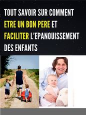 TOUT SAVOIR SUR COMMENT ETRE UN BON PERE ET FACILITER L EPANOUISSEMENT DES ENFANTS