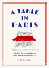 A Table in Paris: The Cafes, Bistros, and Brasseries of the World s Most Romantic City