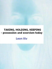 Taking, Holding, Keeping: Possession and Exorcism Today