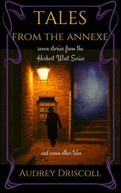 Tales from the Annexe: Seven Stories from the Herbert West Series and Seven Other Tales